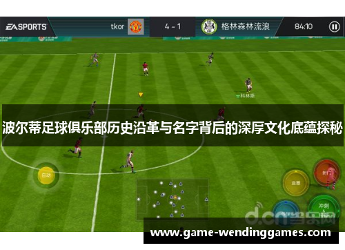 波尔蒂足球俱乐部历史沿革与名字背后的深厚文化底蕴探秘