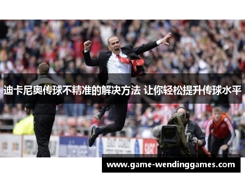 迪卡尼奥传球不精准的解决方法 让你轻松提升传球水平